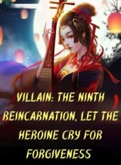 Villain The ninth reincarnation, let the heroine cry for forgiveness