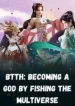 BTTH Becoming a God by Fishing the Multiverse