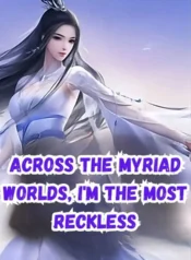 Across the Myriad Worlds, I’m the Most Reckless